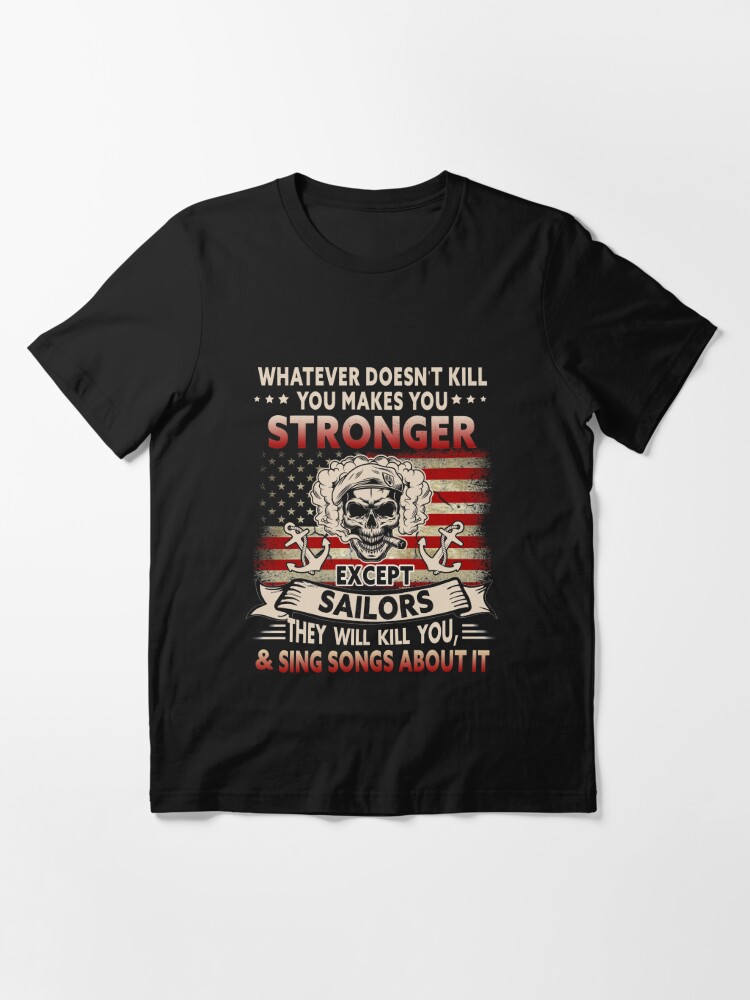 Whatever Doesnt Kill You Makes You Stronger Except Sailors T Shirt
