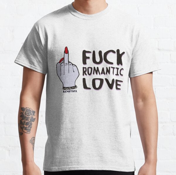 F * ck romantic love Classic T-Shirt