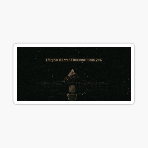 I forgive the world because it has you. Sticker