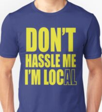 Don't hassle me I'm local shirt Unisex T-Shirt