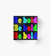 BE BOLD BE BOLD BE BOLD Acrylic Block