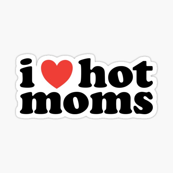 I Love Hot Moms Stickers Redbubble 