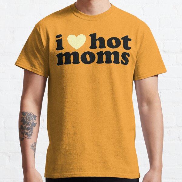 i love hot moms Classic T-Shirt