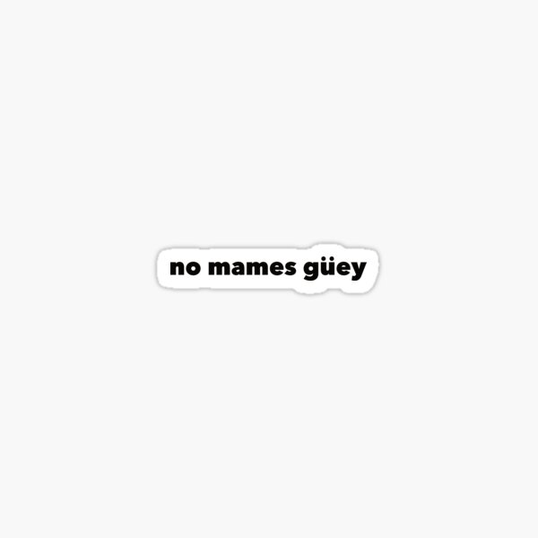 Item preview, No mames guey designed and sold by DeathandTaxxes.