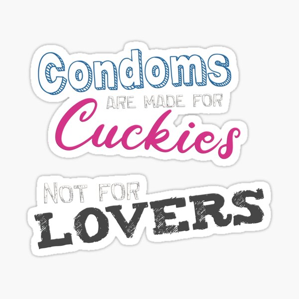 Condoms are made for cuckies, not for lovers! Sticker