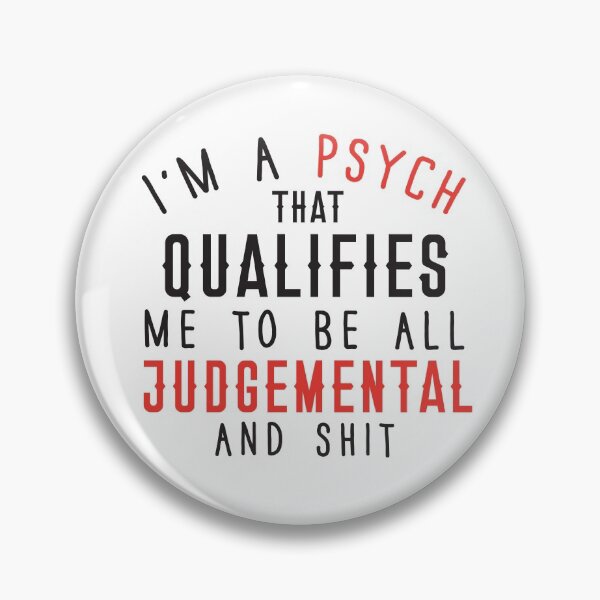 Item preview, I'm a PSYCH  that qualifies me to be all judgemental and shit designed and sold by jazzydevil.