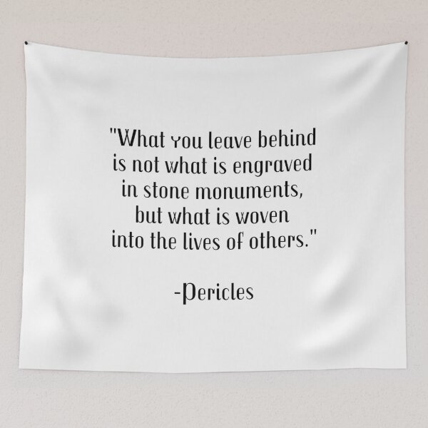 Item preview, What you leave behind is not what is engraved in stone monuments, but what is woven into the lives of others - Pericles - Greek Philosophy Quotes designed and sold by Inspirationmotivation.