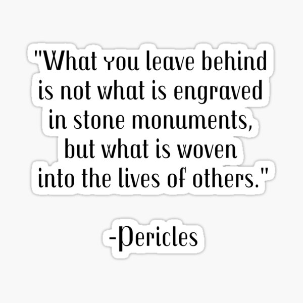 Item preview, What you leave behind is not what is engraved in stone monuments, but what is woven into the lives of others - Pericles - Greek Philosophy Quotes designed and sold by Inspirationmotivation.