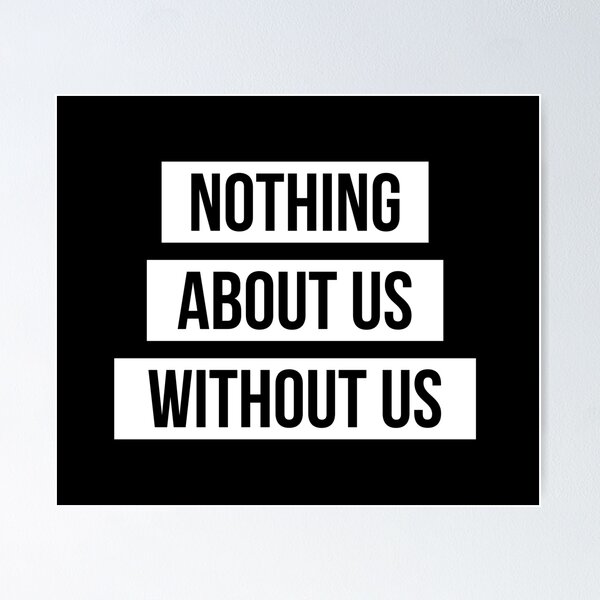Item preview, Nothing About Us Without Us (white on black) designed and sold by only-two.