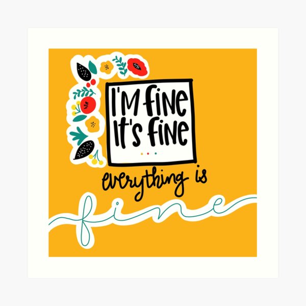 Everything is Fine Art Print