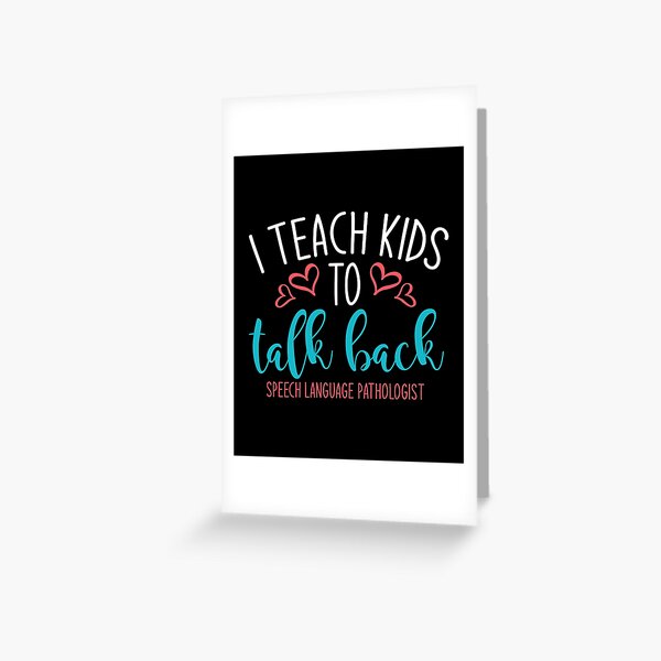 SLP, Speech Therapy, I Teach Kids To Talk Back Greeting Card
