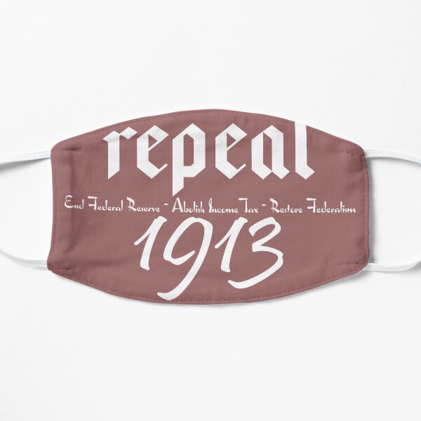 Repeal 1913 - Repeal 16th & 17th Amendment - End the Fed Flat Mask