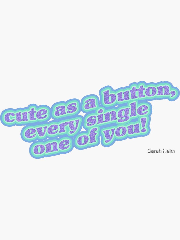 cute-as-a-button-every-single-one-of-you-sticker-by-sarahhelm614