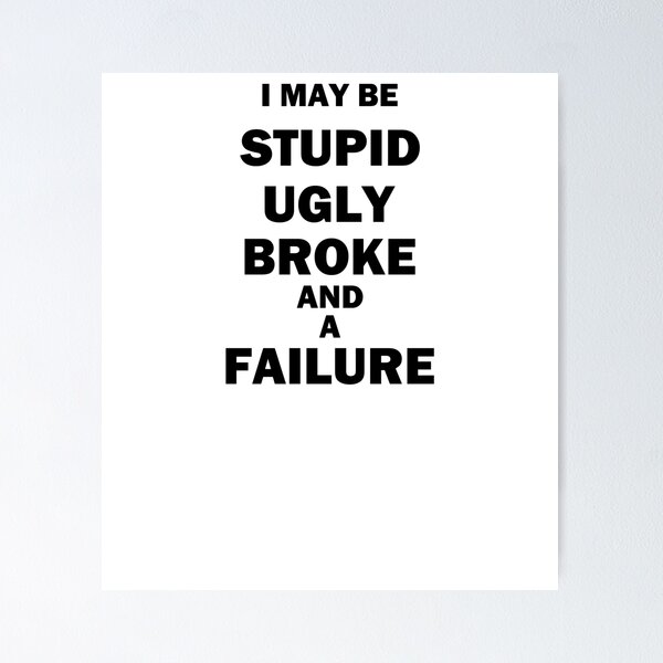 Item preview, I May Be Stupid Ugly Broke And A Failure designed and sold by bebopboop.