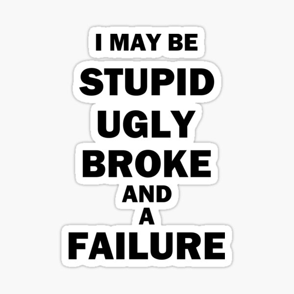 Item preview, I May Be Stupid Ugly Broke And A Failure designed and sold by bebopboop.