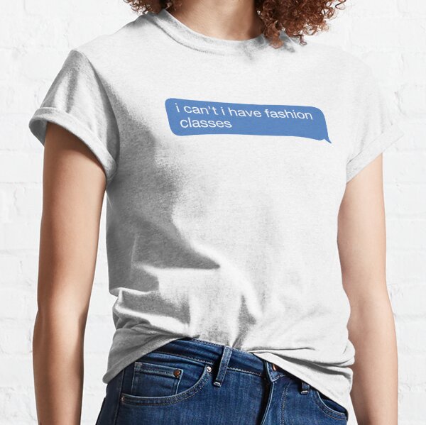 i cant i have fashion classes Classic T-Shirt
