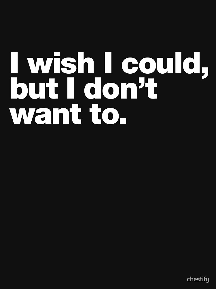 Thumbnail 7 of 7, Classic T-Shirt, I wish I could, but I don't want to. designed and sold by chestify.