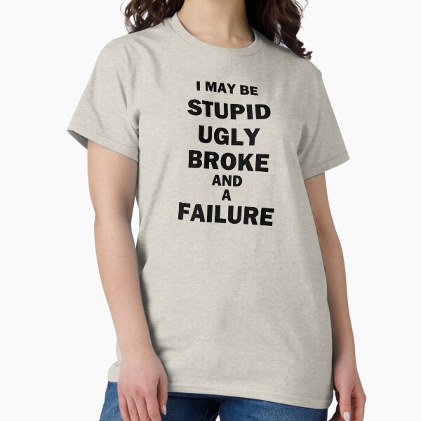 Item preview, I May Be Stupid Ugly Broke And A Failure designed and sold by bebopboop.