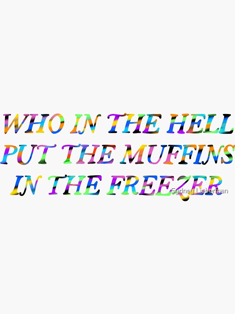 "Who In The Hell Put The Muffins In The Freezer Vine" Sticker for Sale