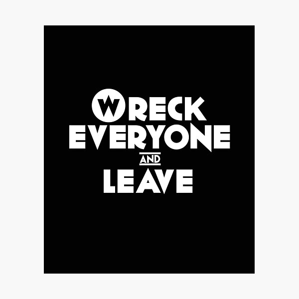 Wreck Everyone Leave Wall Art | Redbubble