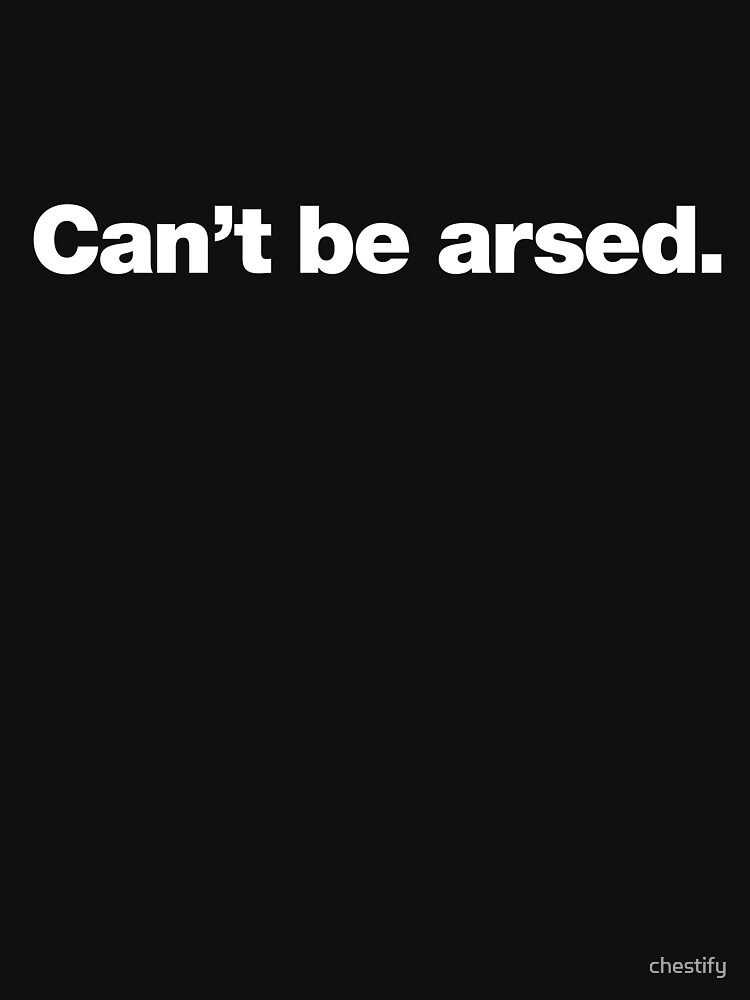 cant be arsed t shirt