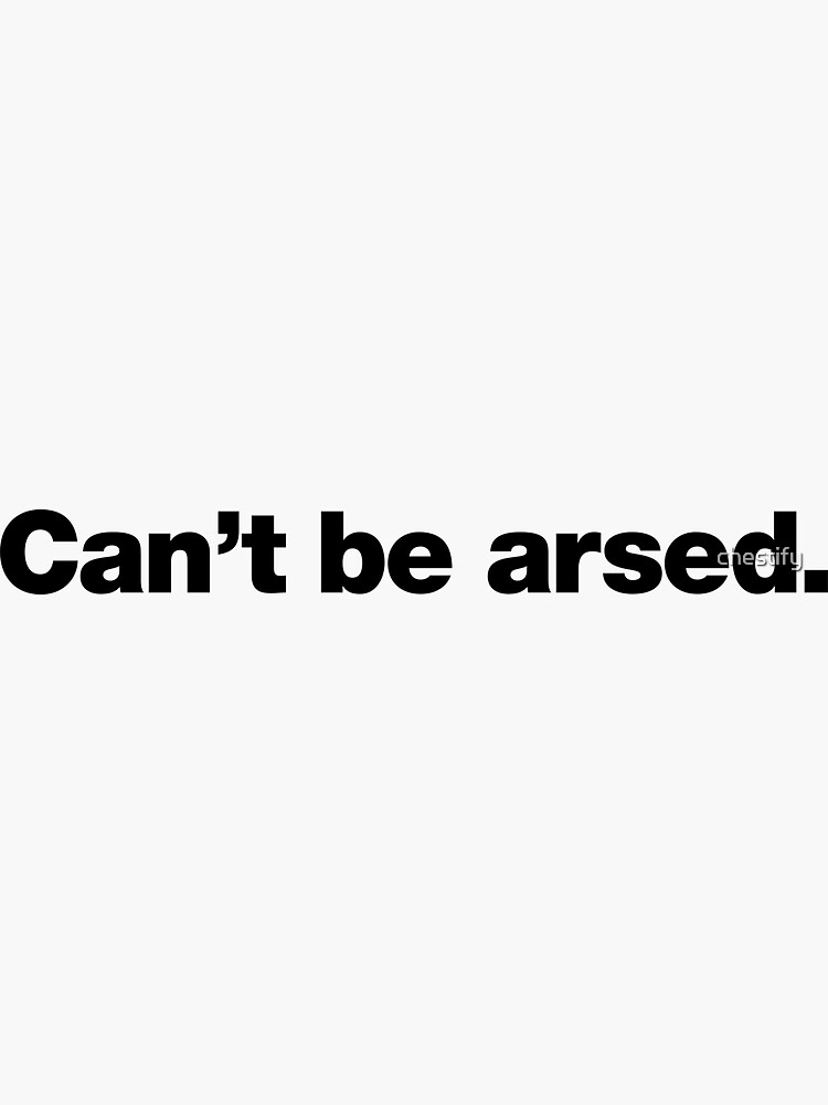 cant be arsed t shirt