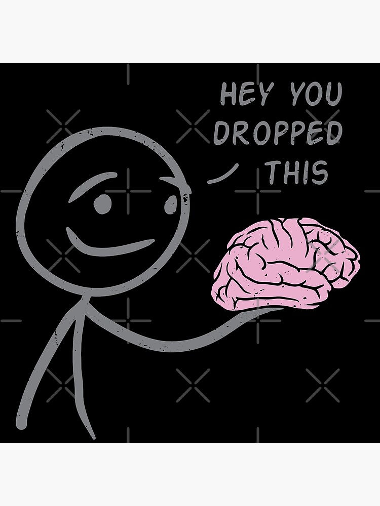 Hey you dropped this brain by importedruined  Funny art prints, Funny  posters, Funny doodles