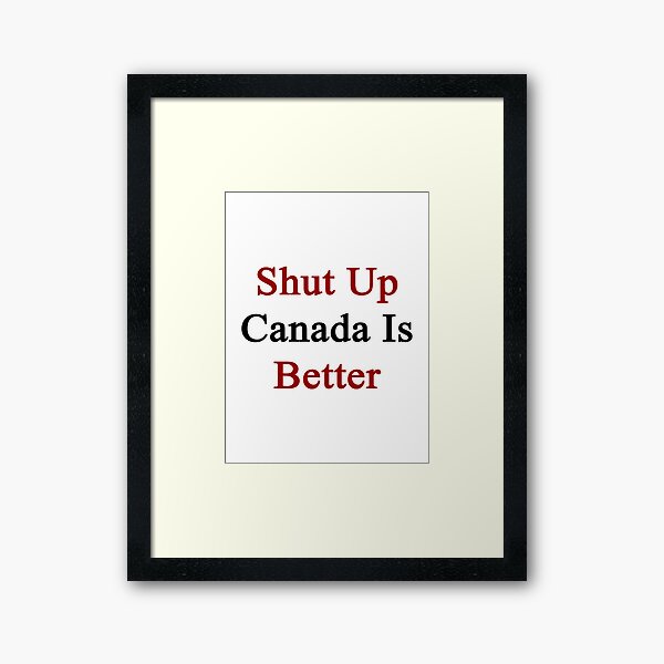 Aperçu de l'œuvre Tais-toi, le Canada est meilleur créée et vendue par supernova23.