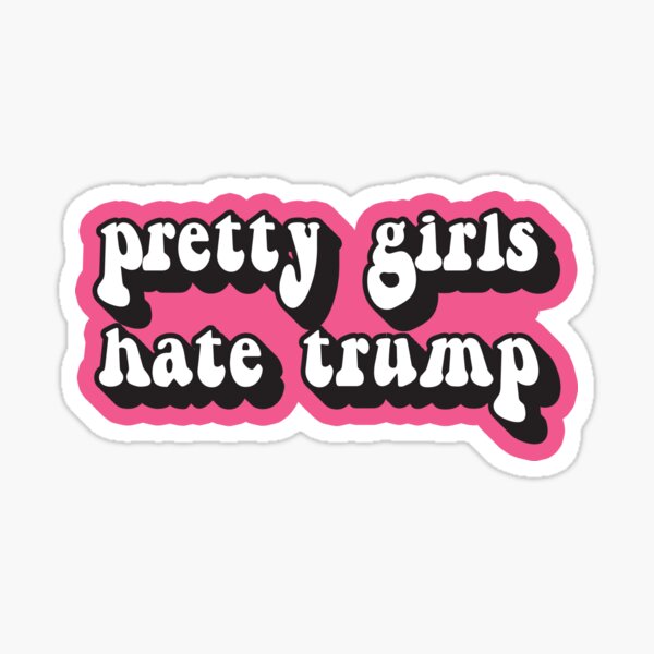 Pretty girls hate Trump Sticker