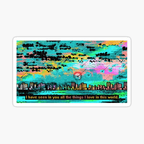 I have seen in you all the things I love in this world. Sticker