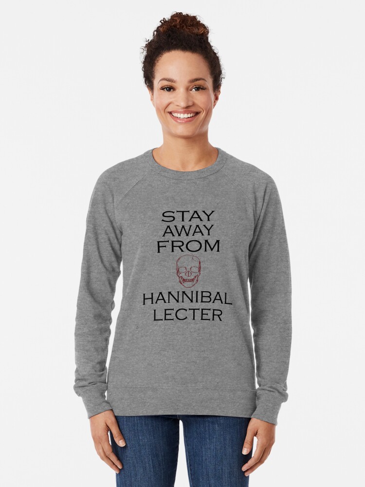Nbc Hannibal Stay Away From Hannibal Lecter Lightweight Sweatshirt By Raviolidesigns Redbubble