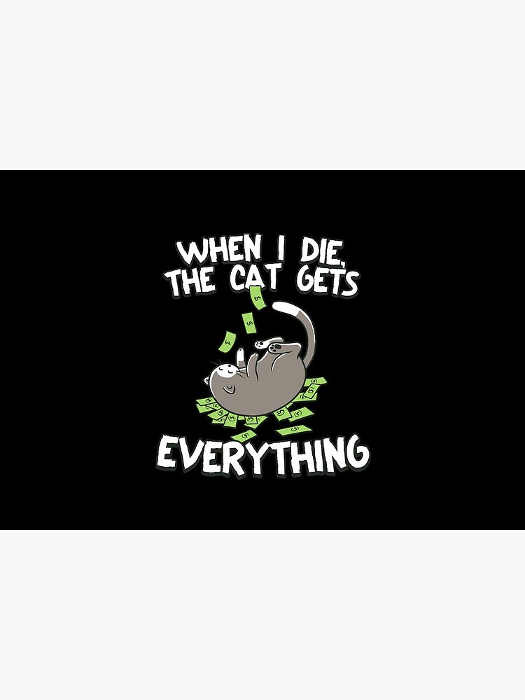 When I Die The Cat Gets Everything by Kittyworks