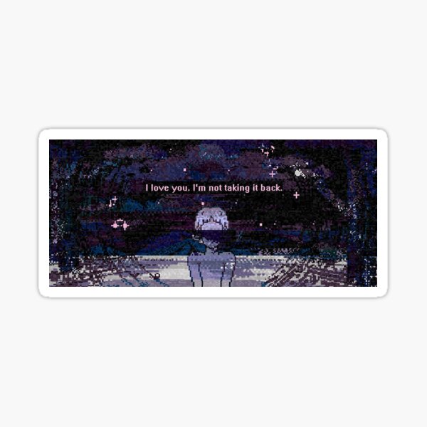 I love you. I'm not taking it back. Sticker