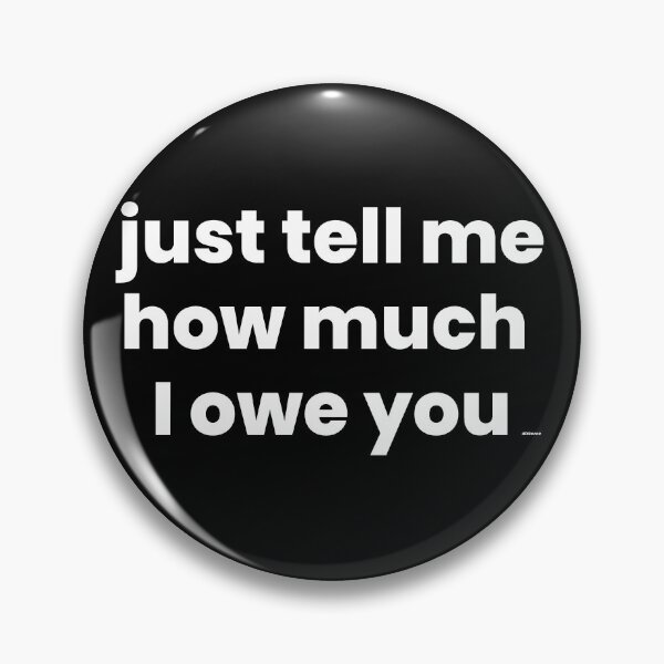 Item preview, just tell me how much I owe you white text dizkorce designed and sold by Dizkorce.