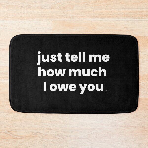 Item preview, just tell me how much I owe you white text dizkorce designed and sold by Dizkorce.