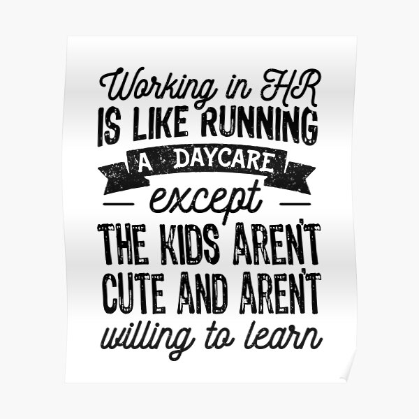 Working In HR Is Like Running A Daycare Poster