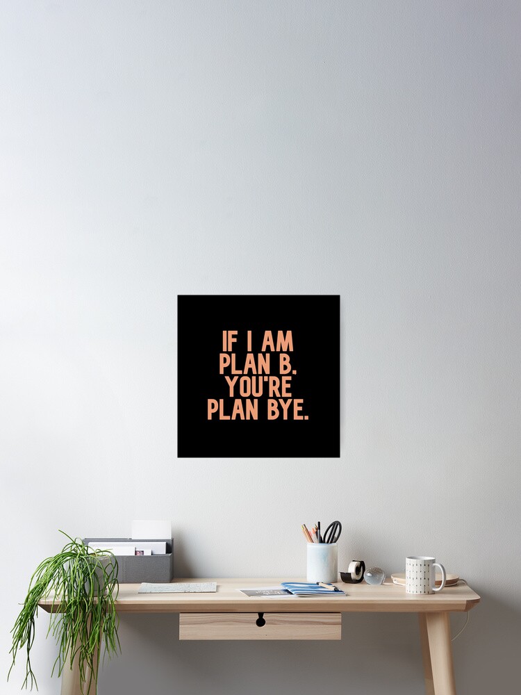 Poster Si Je Suis Plan B Vous Etes Plan Bye Citation Triste Sur L Amour Et L Amitie Par Seopdesigns Redbubble