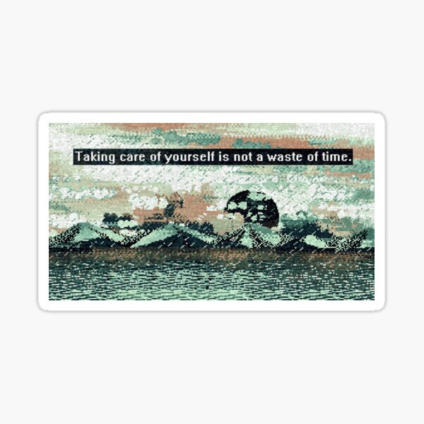 Taking care of yourself is not a waste of time. Sticker