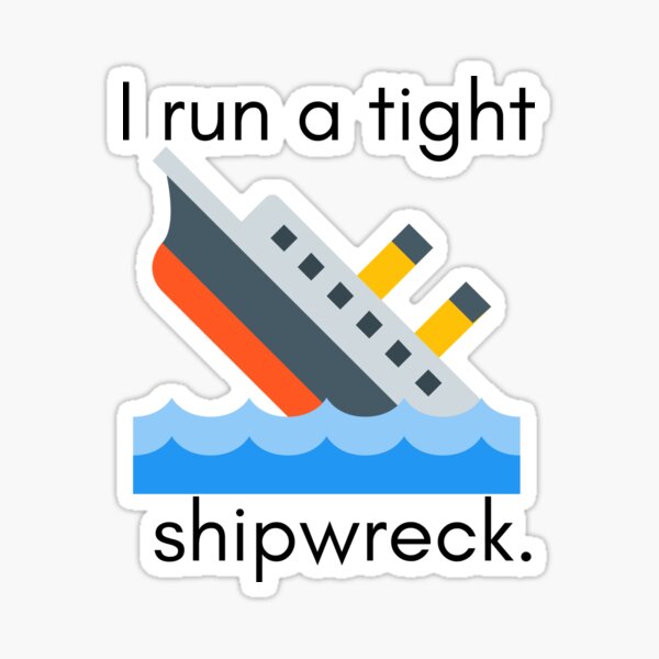 I Run A Tight Shipwreck Sticker