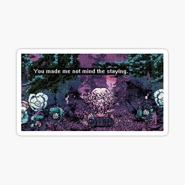 You made me not mind the staying. Sticker