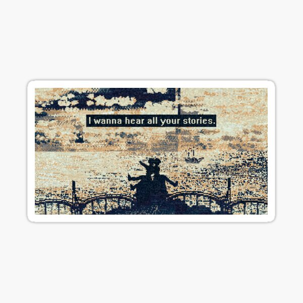 I wanna hear all your stories. Sticker