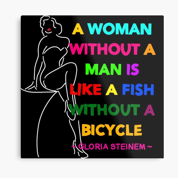 Woman without a man is like a fish without a bicycle Metal Print