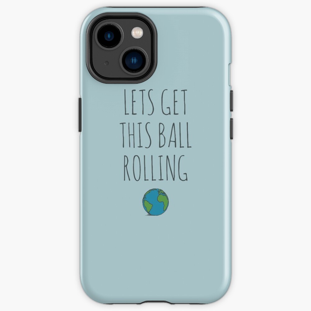 Lets get this ball rolling iPhone Case