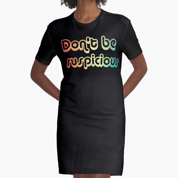 dont be suspicious tshirt