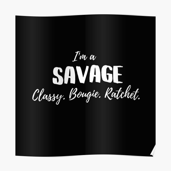 Savage Classy Bougie Ratchet Poster For Sale By Onetimeengineer Redbubble