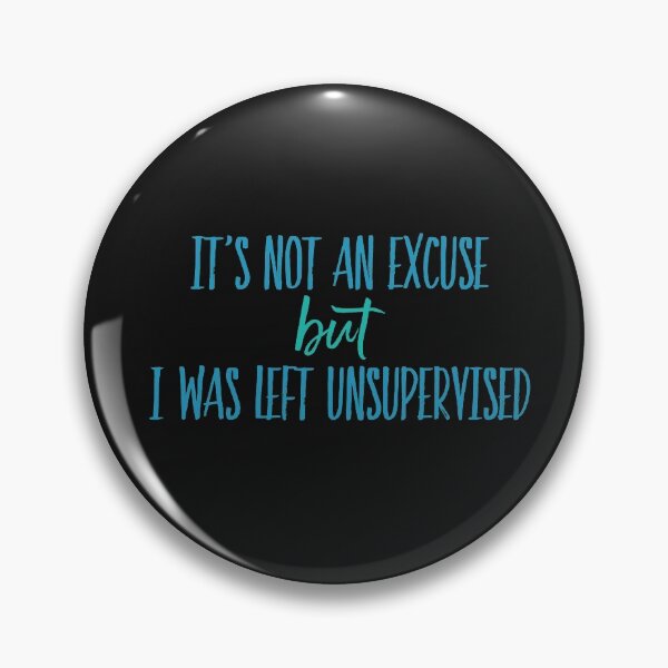 Item preview, It's Not an Excuse but I was Left Unsupervised designed and sold by Five O'clock Shirts.