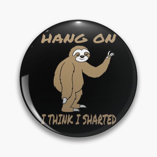 Sloth "Hang On. I think I sharted" Pin