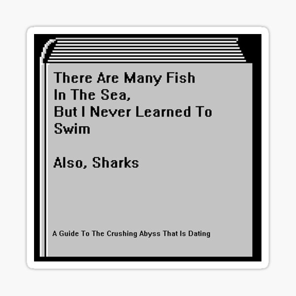 There Are Many Fish In The Sea, But I never Learned To Swim... Also, Sharks Sticker