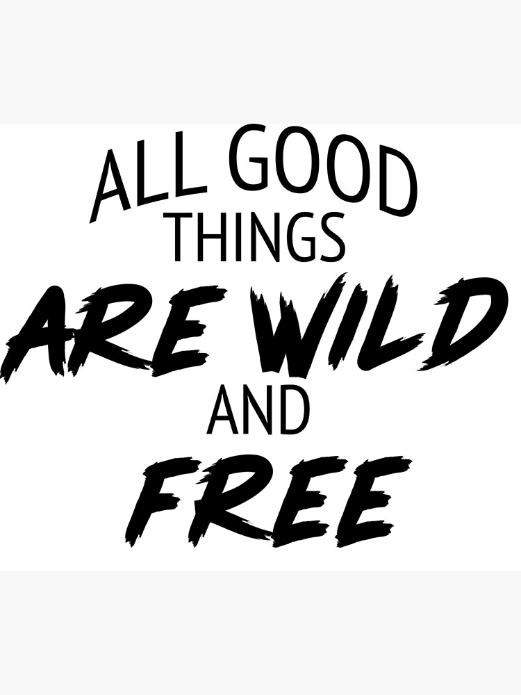 all-good-things-are-wild-and-free-poster-for-sale-by-mazen7-redbubble