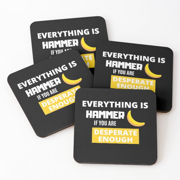 Item preview, Everything Is Hammer If You Are Desperate Enough designed and sold by FP-POD.